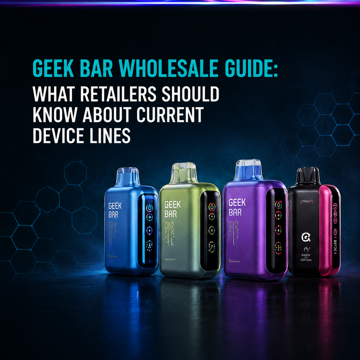 Geek Bar Wholesale Guide: What Retailers Should Know About Current Device Lines